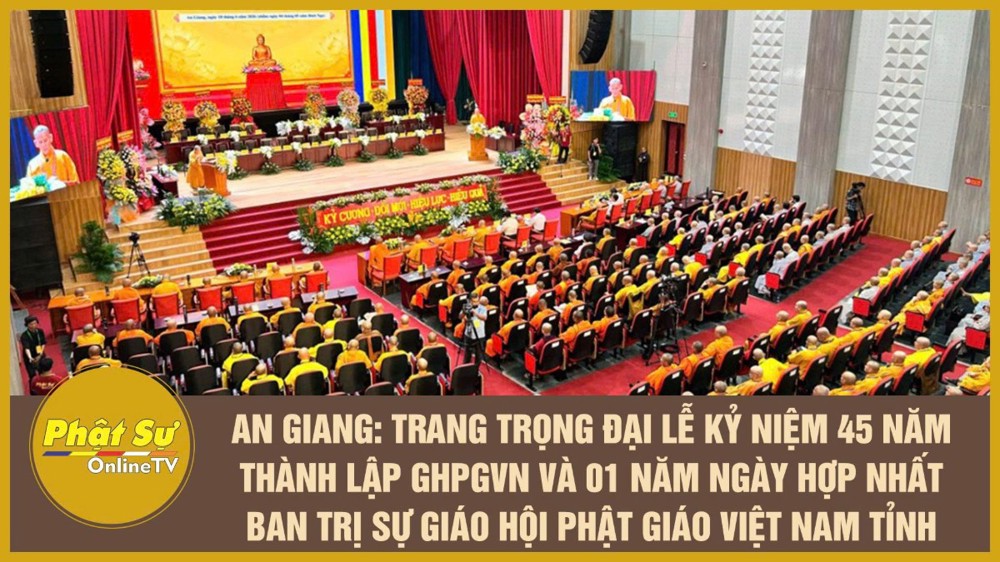 [Video] An Giang: Trang trọng Đại lễ kỷ niệm 45 năm thành lập GHPGVN và 01 năm ngày hợp nhất Ban Trị sự GHPGVN tỉnh