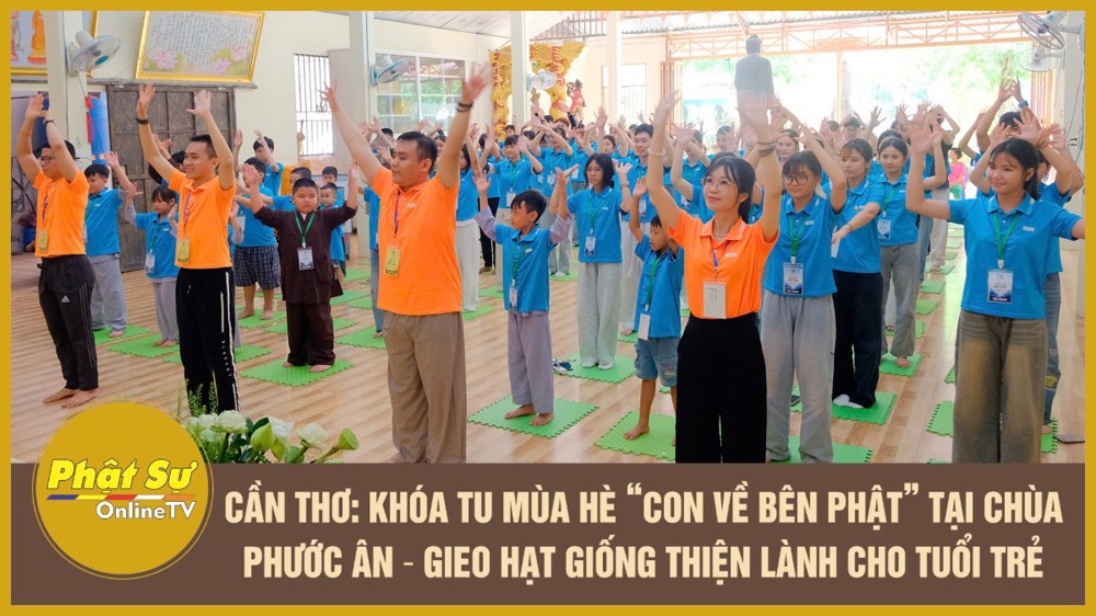 [Video] Cần Thơ: Khóa tu mùa hè “Con về bên Phật” tại chùa Phước Ân – Gieo hạt giống thiện lành cho tuổi trẻ