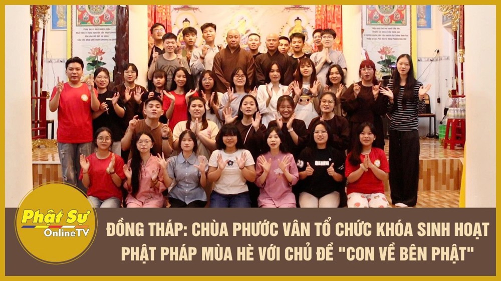 [Video] Đồng Tháp: Chùa Phước Vân tổ chức Khóa sinh hoạt Phật pháp mùa hè với chủ đề "Con về bên Phật"