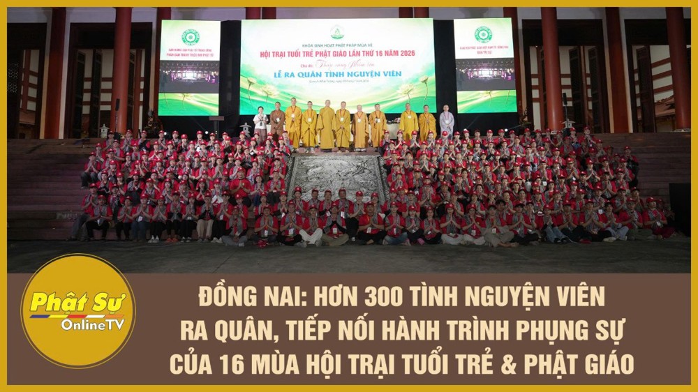 [Video] Đồng Nai: Hơn 300 tình nguyện viên ra quân, tiếp nối hành trình phụng sự của 16 mùa Hội trại Tuổi trẻ & Phật giáo