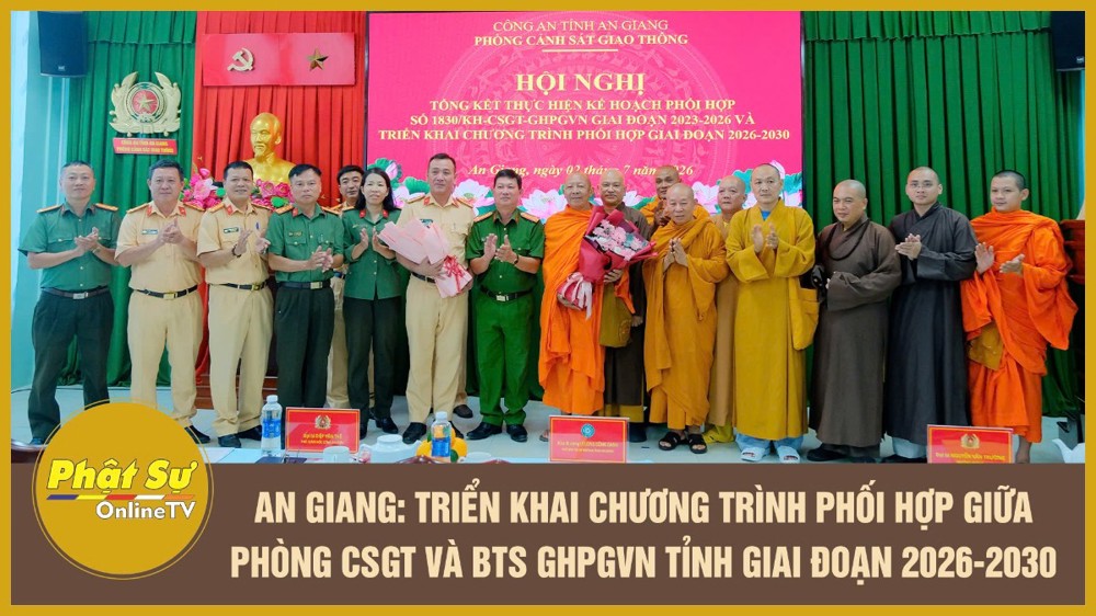 [Video] An Giang: Triển khai Chương trình phối hợp giữa Phòng Cảnh sát giao thông và Ban Trị sự GHPGVN tỉnh giai đoạn 2026 - 2030