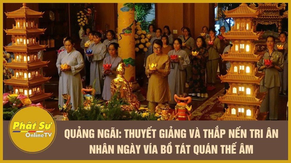[Video] Quảng Ngãi: Thuyết giảng và thắp nến tri ân nhân ngày vía Bồ tát Quán Thế Âm