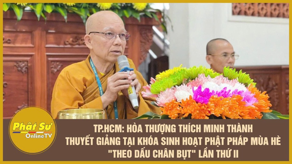 [Video] TP.HCM: Hòa thượng Thích Minh Thành thuyết giảng tại khóa sinh hoạt Phật pháp mùa hè "Theo dấu chân Bụt" lần thứ II