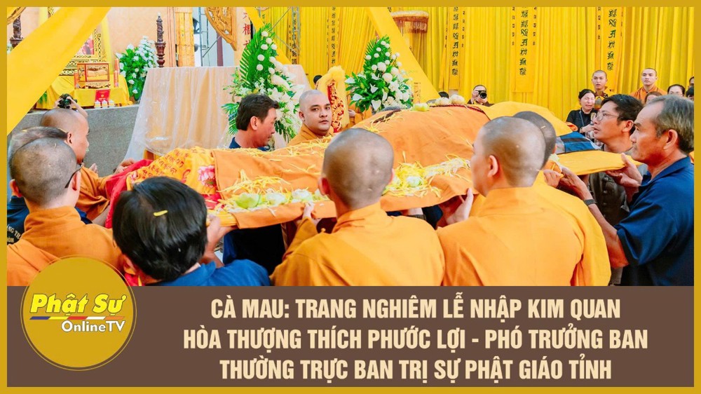 [Video] Cà Mau: Trang nghiêm lễ nhập kim quan Hòa thượng Thích Phước Lợi - Phó trưởng ban Thường trực Ban Trị sự Phật giáo tỉnh