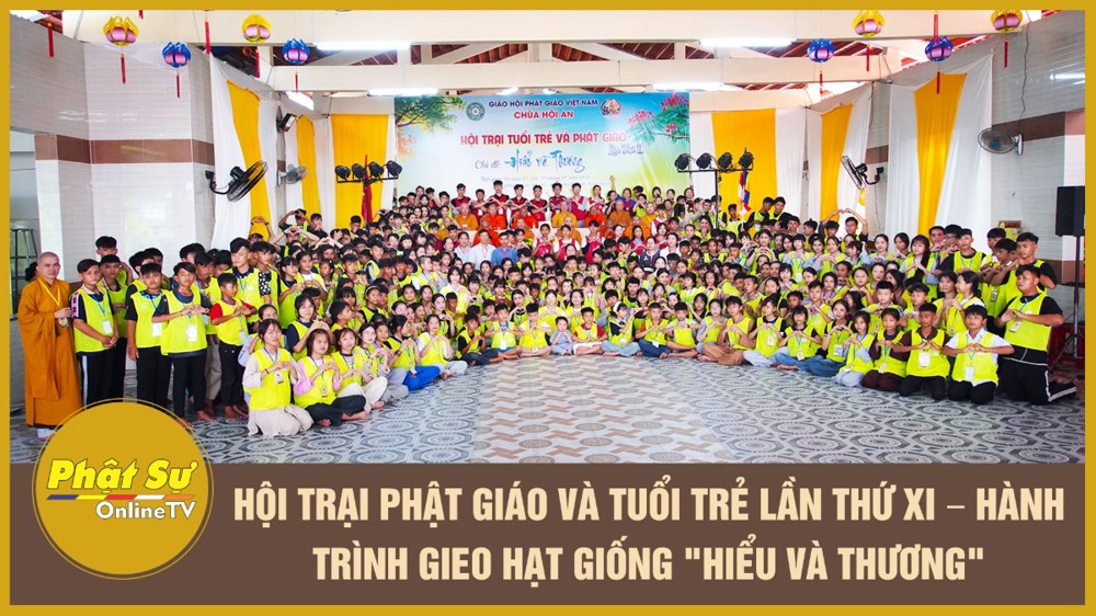 Hội trại Phật giáo và Tuổi trẻ lần thứ XI – Hành trình gieo hạt giống "Hiểu và Thương"
