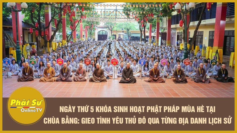 [Video] Ngày thứ 5 Khóa sinh hoạt Phật pháp mùa hè tại chùa Bằng: Gieo tình yêu thủ đô qua từng địa danh lịch sử