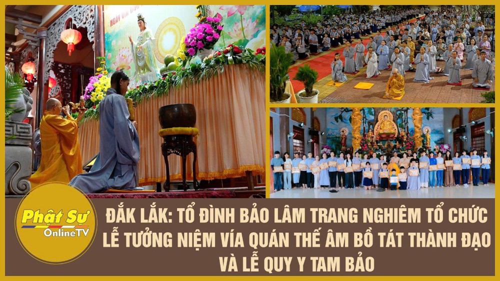 [Video] Đắk Lắk: Tổ đình Bảo Lâm trang nghiêm tổ chức lễ tưởng niệm vía Quán Thế Âm Bồ Tát thành đạo và lễ Quy y Tam bảo