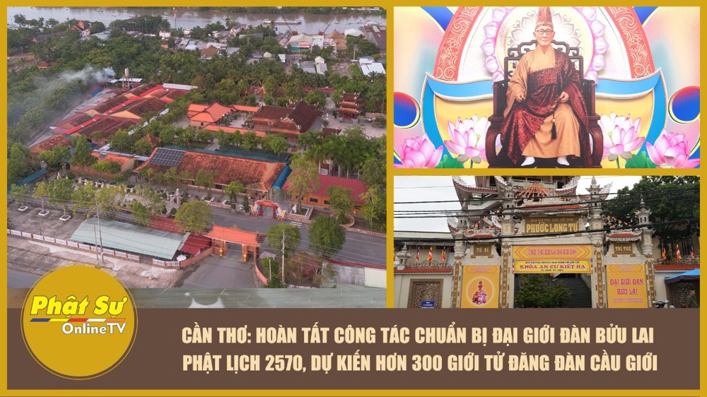 [Video] Cần Thơ: Hoàn tất công tác chuẩn bị Đại giới đàn Bửu Lai Phật lịch 2570, dự kiến hơn 300 giới tử đăng đàn cầu giới