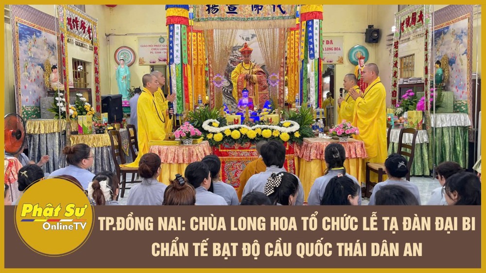 [Video] Đồng Nai: Chùa Long Hoa tổ chức Lễ tạ đàn Đại Bi Chẩn tế bạt độ cầu quốc thái dân an