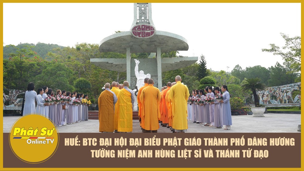 [Video] Huế: Ban Tổ chức Đại hội Đại biểu Phật giáo thành phố dâng hương tưởng niệm Anh hùng Liệt sĩ và Thánh tử đạo