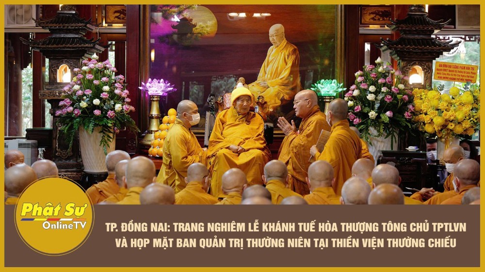 [Video] Đồng Nai: Trang nghiêm lễ khánh tuế Hòa thượng Tông chủ Thiền phái Trúc Lâm Việt Nam và họp mặt Ban Quản trị thường niên tại Thiền viện Thường Chiếu