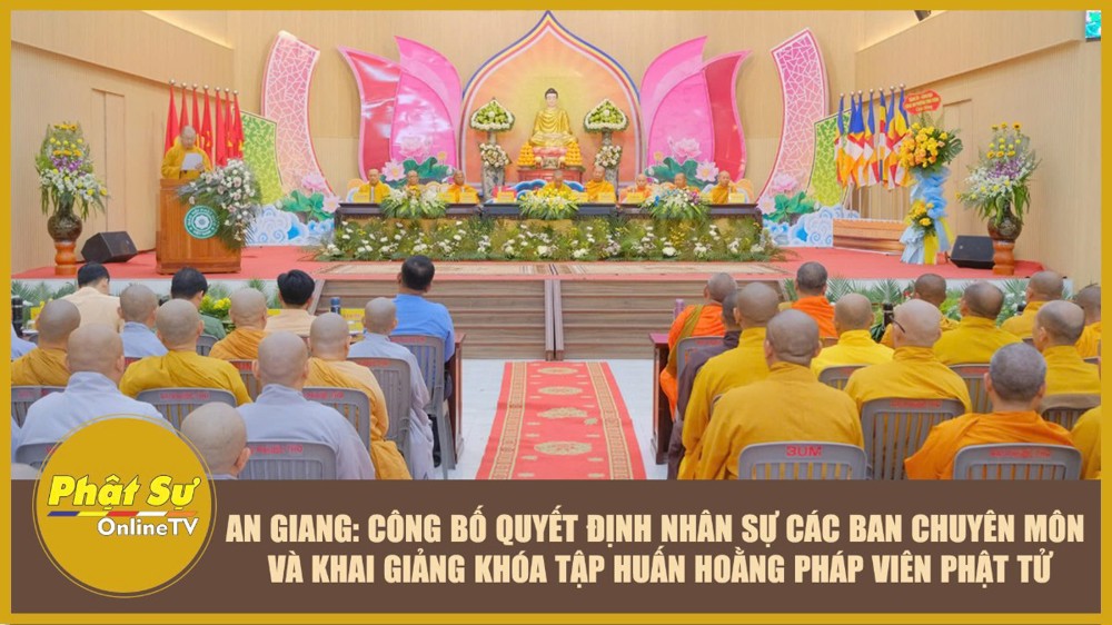 [Video] An Giang: Công bố quyết định nhân sự các Ban chuyên môn và khai giảng khóa tập huấn Hoằng pháp viên Phật tử