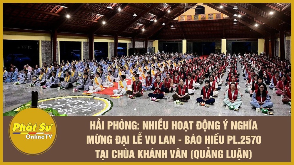 [Video] Hải Phòng: Nhiều hoạt động ý nghĩa mừng Đại lễ Vu Lan – Báo hiếu PL.2570 tại chùa Khánh Vân (Quảng Luận)