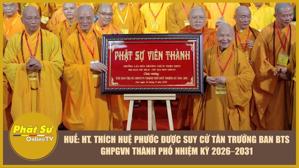 [Video] Huế: HT. Thích Huệ Phước được suy cử tân Trưởng ban BTS GHPGVN thành phố nhiệm kỳ 2026–2031