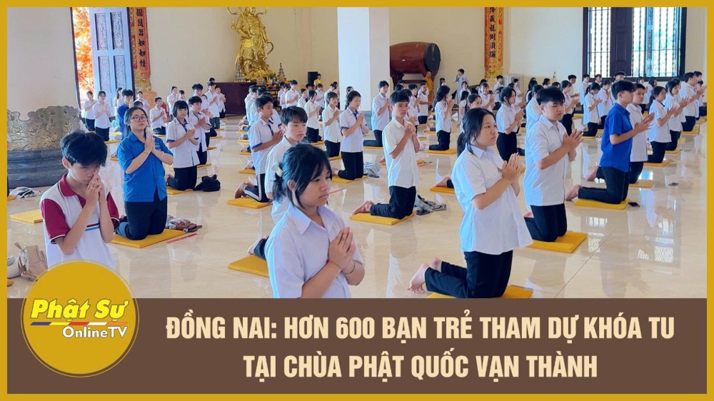 [Video] Đồng Nai: Hơn 600 bạn trẻ tham dự khóa tu tại chùa Phật Quốc Vạn Thành