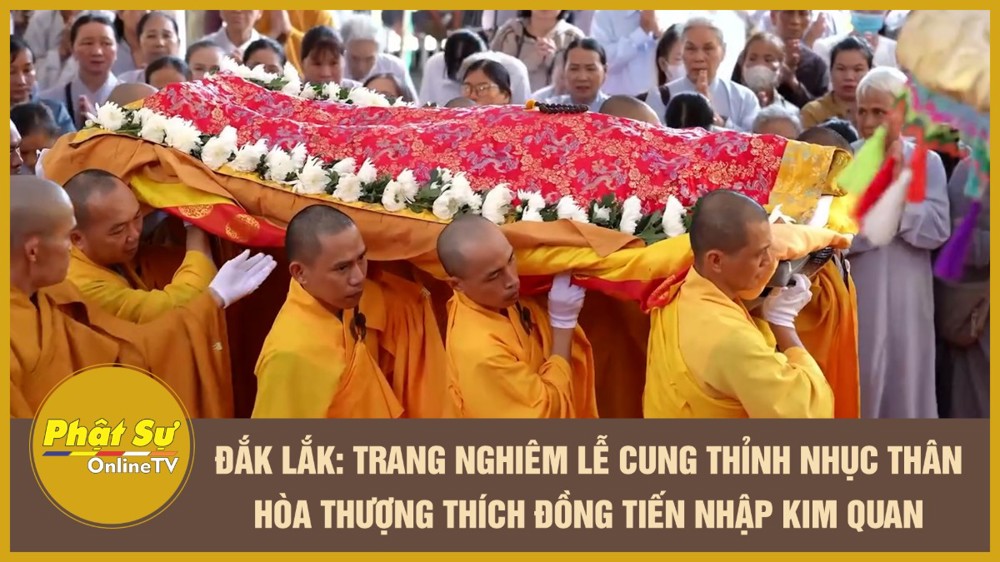 [Video] Đắk Lắk: Trang nghiêm lễ cung thỉnh nhục thân Hòa thượng Thích Đồng Tiến nhập kim quan