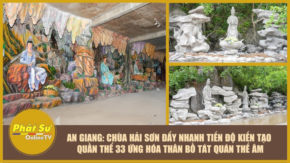 [Video] An Giang: Chùa Hải Sơn đẩy nhanh tiến độ kiến tạo quần thể 33 ứng hóa thân Bồ tát Quán Thế Âm