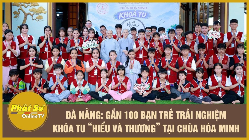 [Video] Đà Nẵng: Gần 100 bạn trẻ trải nghiệm khóa tu “Hiểu và thương” tại chùa Hòa Minh