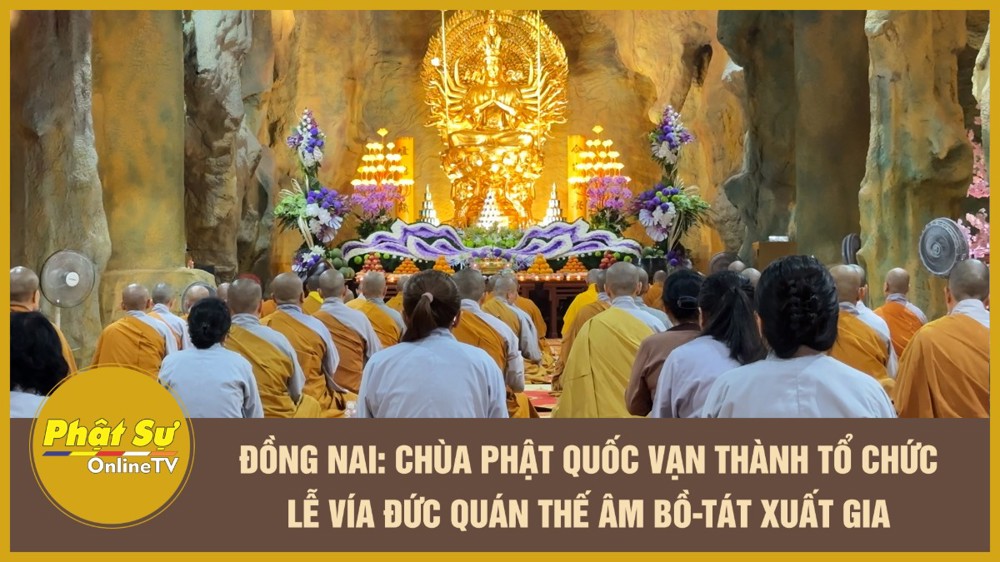 [Video] Đồng Nai: Chùa Phật Quốc Vạn Thành tổ chức lễ vía Đức Quán Thế Âm Bồ-tát xuất gia