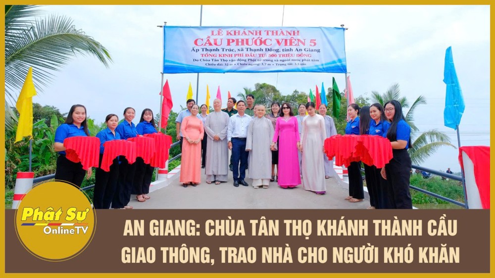 [Video] An Giang: Chùa Tân Thọ khánh thành cầu giao thông, trao nhà cho người khó khăn nhân ngày vía Quán Thế Âm Bồ-tát xuất gia