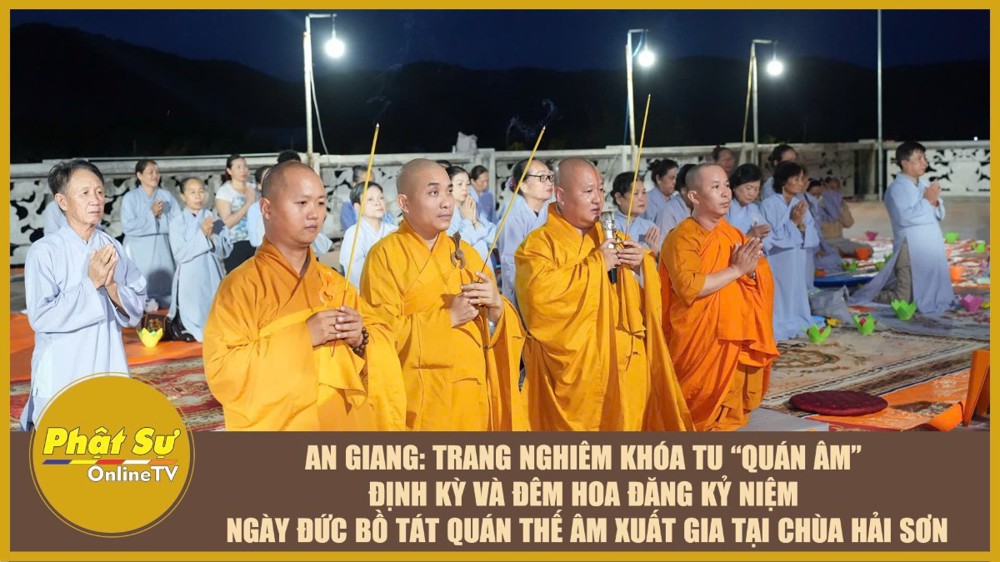 [Vdeo] An Giang: Trang nghiêm khóa tu “Quán Âm” định kỳ và Đêm hoa đăng kỷ niệm ngày Đức Bồ tát Quán Thế Âm xuất gia tại chùa Hải Sơn