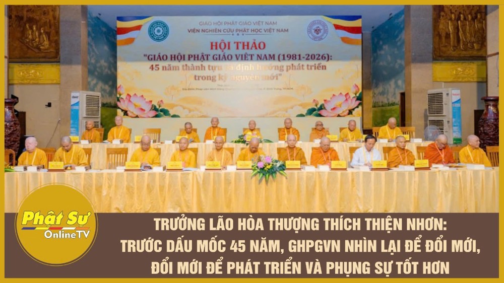 [Video] Trưởng lão Hòa thượng Thích Thiện Nhơn: Trước dấu mốc 45 năm, GHPGVN nhìn lại để đổi mới, đổi mới để phát triển và phụng sự tốt hơn